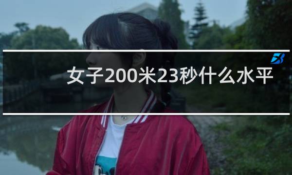 女子200米23秒什么水平