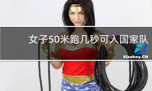 女子50米跑几秒可入国家队
