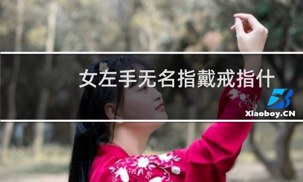 女左手无名指戴戒指什么意思（女左男右）图片