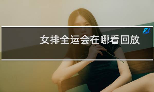 女排全运会在哪看回放