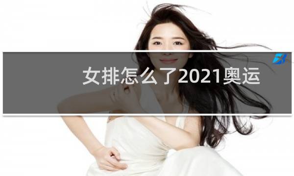 女排怎么了2021奥运