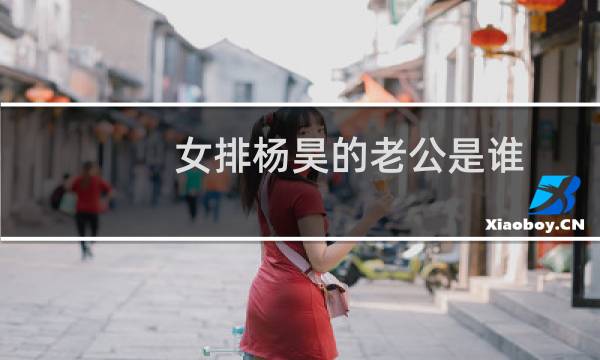 女排杨昊的老公是谁
