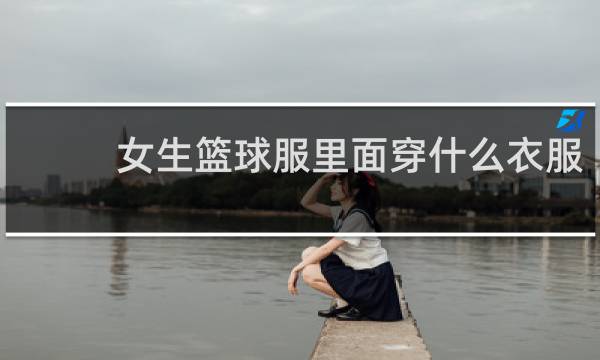 女生篮球服里面穿什么衣服