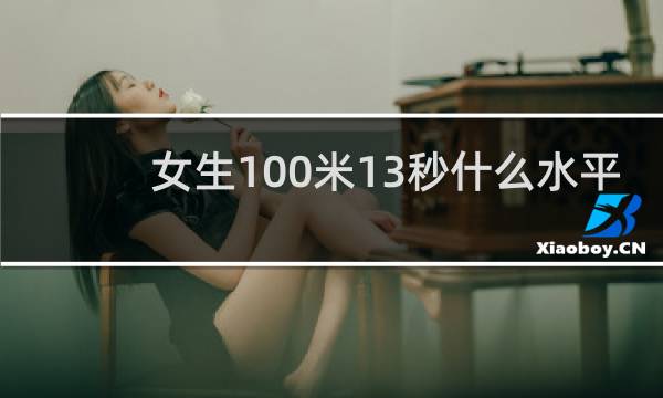 女生100米13秒什么水平