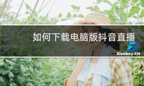 如何下载电脑版抖音直播伴侣图片