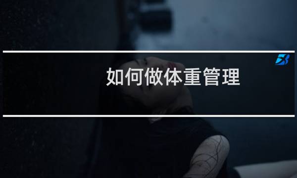 如何做体重管理,FOKALE芙咖路教你拥有完美身型