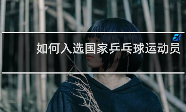 如何入选国家乒乓球运动员
