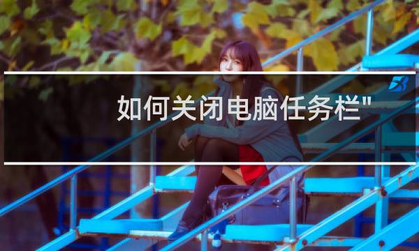 如何关闭电脑任务栏\