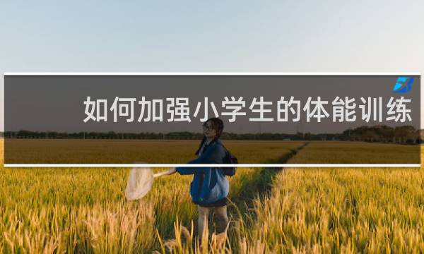 如何加强小学生的体能训练