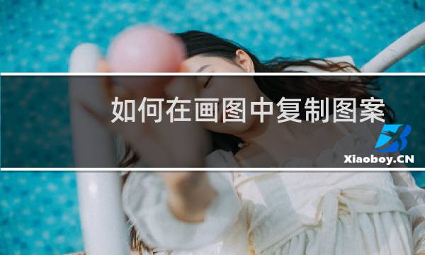 如何在画图中复制图案？