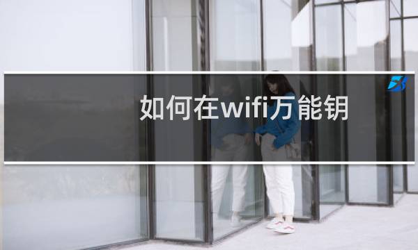 如何在wifi万能钥匙中免费连接wifi热点？