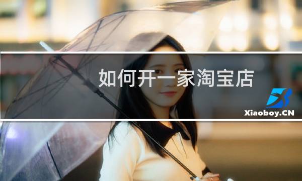 如何开一家淘宝店（如何开一家淘宝店）图片