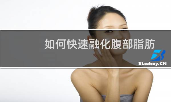 如何快速融化腹部脂肪