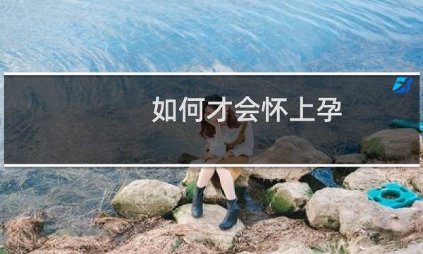 如何才会怀上孕