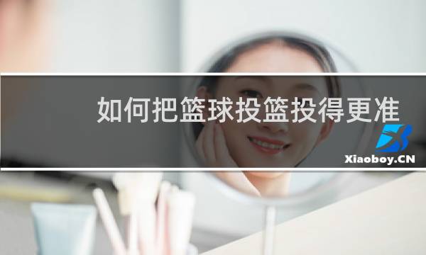 如何把篮球投篮投得更准