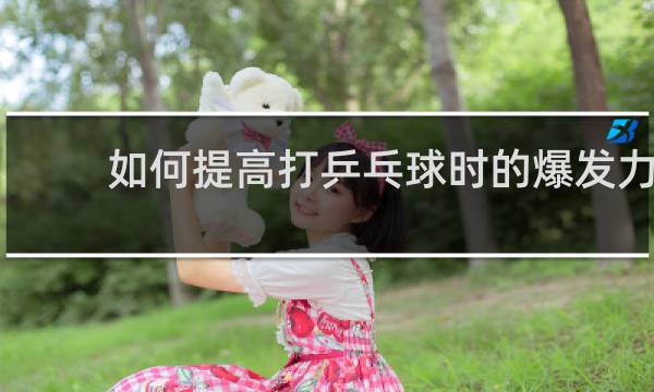 如何提高打乒乓球时的爆发力