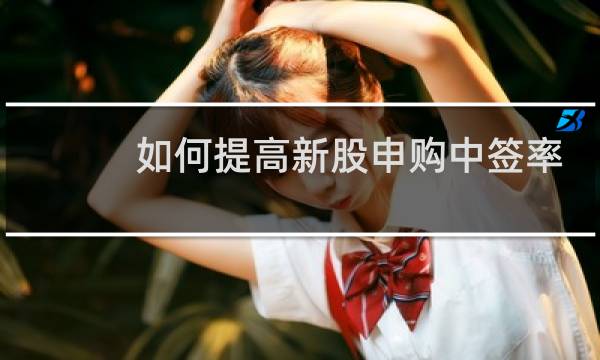如何提高新股申购中签率