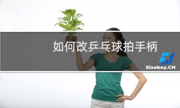 如何改乒乓球拍手柄