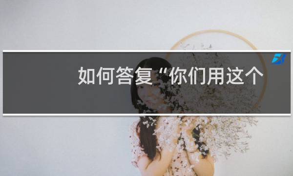 如何答复“你们用这个的被攻击的多吗”这个问题，才不会产生负面