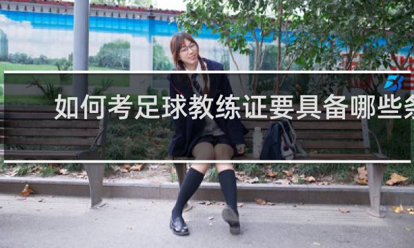 如何考足球教练证要具备哪些条件