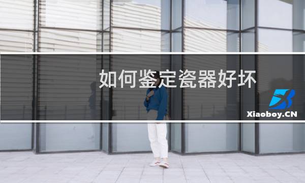 如何鉴定瓷器好坏