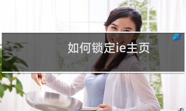 如何锁定ie主页（图文教你怎么锁定ie主页）