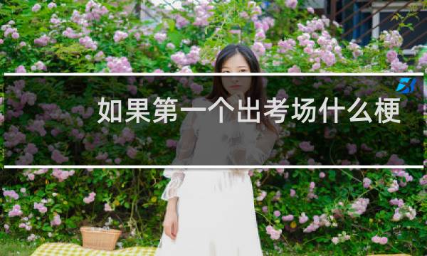 如果第一个出考场什么梗