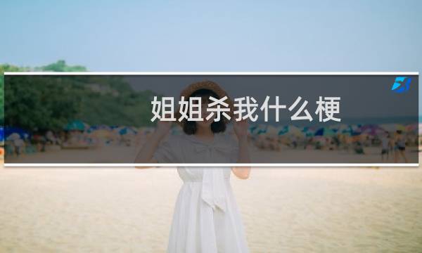 姐姐杀我什么梗