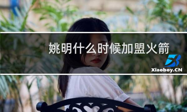 姚明什么时候加盟火箭