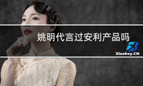 姚明代言过安利产品吗