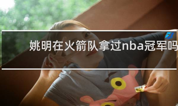 姚明在火箭队拿过nba冠军吗