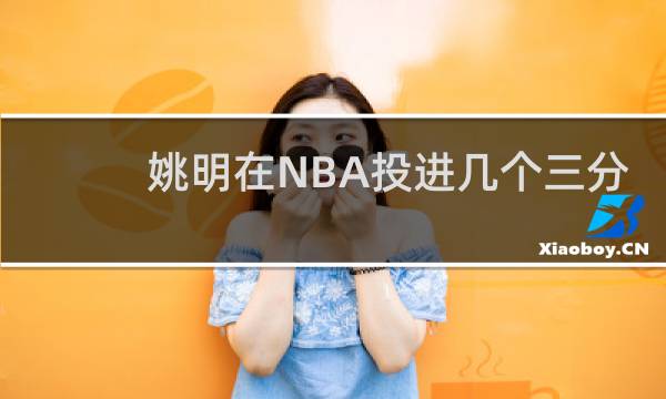 姚明在NBA投进几个三分