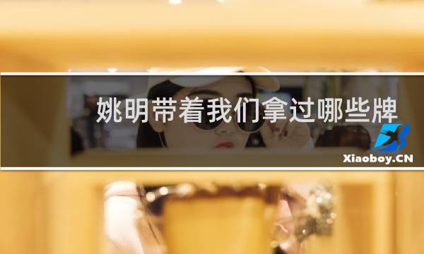 姚明带着我们拿过哪些牌
