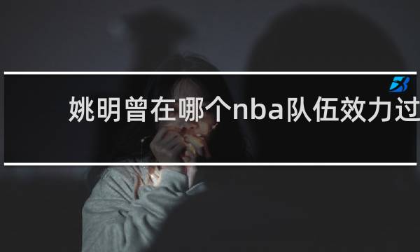 姚明曾在哪个nba队伍效力过