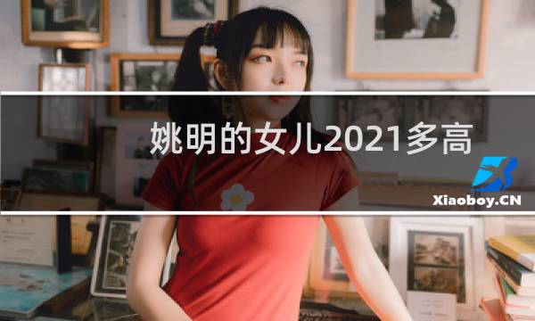 姚明的女儿2021多高