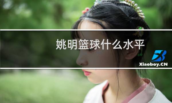 姚明篮球什么水平