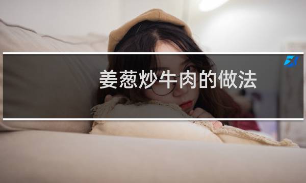 姜葱炒牛肉的做法