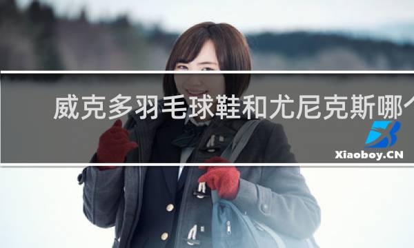 威克多羽毛球鞋和尤尼克斯哪个好