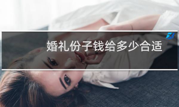婚礼份子钱给多少合适(结婚份子钱的讲究有哪些)
