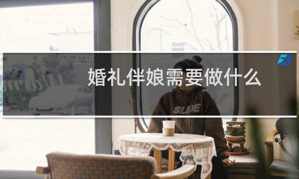 婚礼伴娘需要做什么(婚礼上伴郎要做什么)