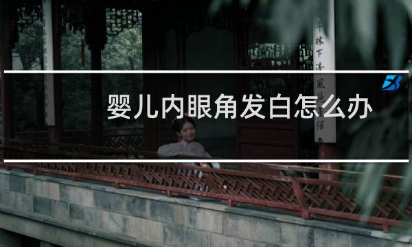 婴儿内眼角发白怎么办（婴儿内衣）图片