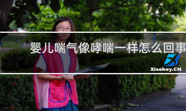 婴儿喘气像哮喘一样怎么回事