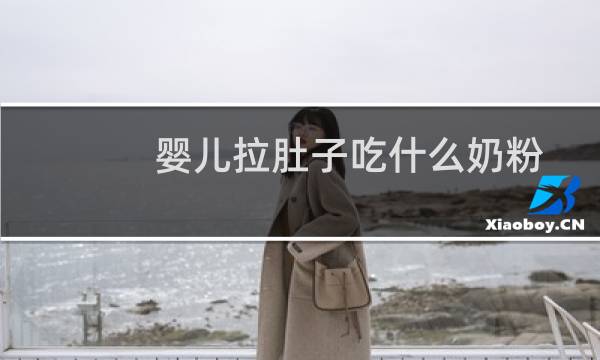 婴儿拉肚子吃什么奶粉合适(婴儿拉肚子吃什么)