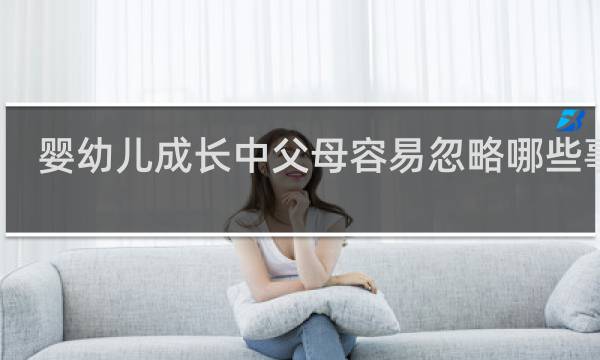 婴幼儿成长中父母容易忽略哪些事情