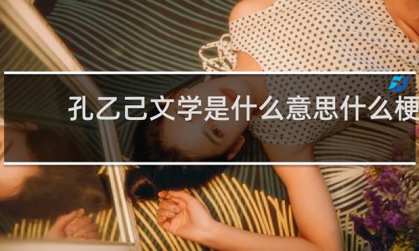 孔乙己文学是什么意思什么梗