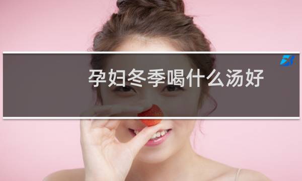 孕妇冬季喝什么汤好（女性冬季养生食谱）图片