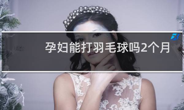 孕妇能打羽毛球吗2个月