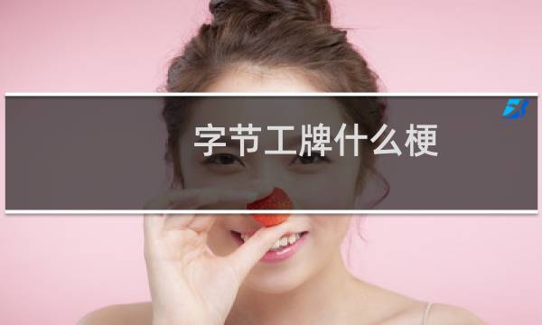字节工牌什么梗