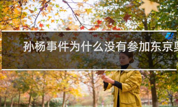 孙杨事件为什么没有参加东京奥运会