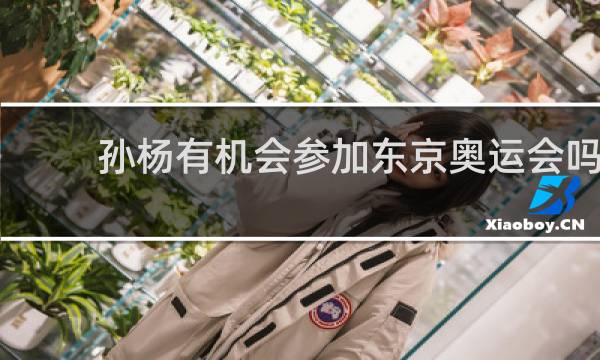 孙杨有机会参加东京奥运会吗